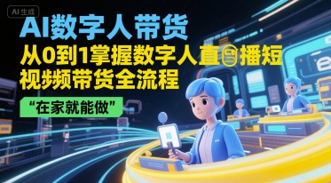 AI数字人带货，从0到1掌握数字人直播短视频带货全流程，在家就能做-谷进海小站