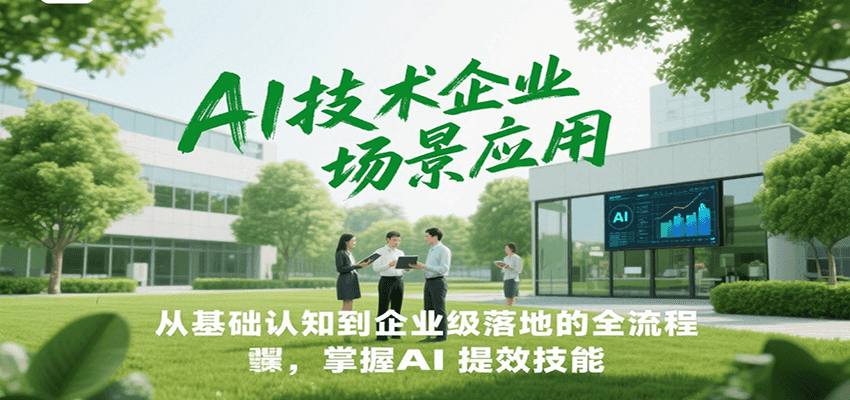 AI技术企业场景应用，从基础认知到企业级落地的全流程，掌握AI提效技能！-谷进海小站