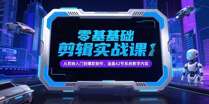 零基础抖音剪辑实战课，从剪映入门到爆款制作，涵盖42节系统教学内容-谷进海小站
