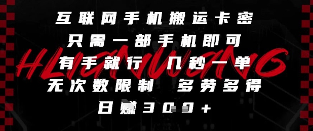 互联网手机搬运卡密，只需一部手机即可，有手就行，几秒一单，无次数限制，多劳多得，日入3张【揭秘】-谷进海小站