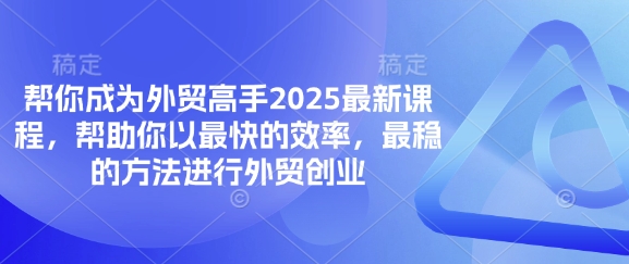 帮你成为外贸高手2025最新课程，帮助你以最快的效率，最稳的方法进行外贸创业-谷进海小站