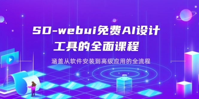 SD-webui免费AI设计工具的全面课程，涵盖从软件安装到高级应用的全流程-谷进海小站