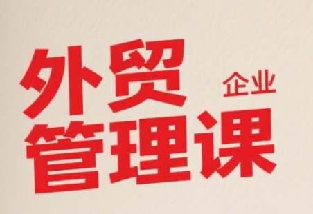 中小外贸企业管理课，系统性强，直击痛点，助企业全面提升管理智慧-谷进海小站