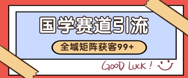 国学赛道精准拓客，自热矩阵日引99+ 获客SOP【揭秘】-谷进海小站