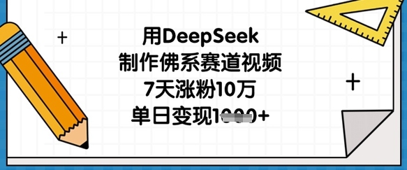 用DeepSeek制作佛系赛道视频，7天涨粉10万，单日变现1k-谷进海小站