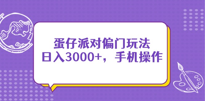 蛋仔派对偏门玩法，日入3000+，手机操作-谷进海小站