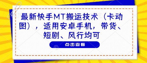 最新快手MT搬运技术(卡动图)，适用安卓手机，带货、短剧、风行均可-谷进海小站