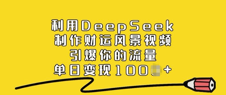 利用DeepSeek制作财运风景视频，引爆你的流量，单日变现多张-谷进海小站