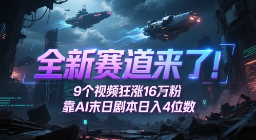 全新赛道来了！9个视频狂涨16W粉，靠AI末日剧本日入4位数，评论区爆肝追更-谷进海小站
