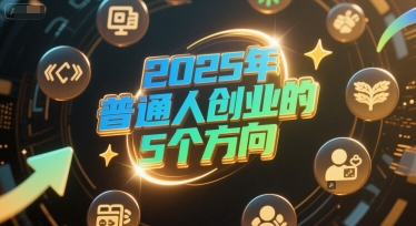 付费文章：2025年普通人创业的5个方向-谷进海小站