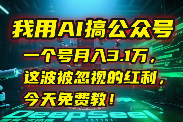 我用AI搞公众号，一个号月入3.1万，这波被忽视的红利，今天免费教！-谷进海小站
