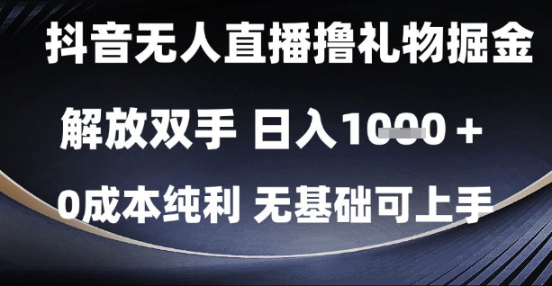 抖音无人直播撸礼物掘金，解放双手，日入1k，0成本纯利，无基础可上手【揭秘】-谷进海小站