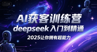 AI获客训练营，deepseek入门到精通，2025让你拥有超能力-谷进海小站