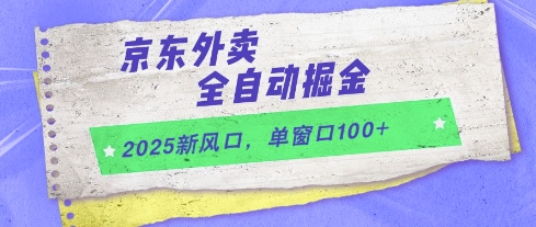 2025新风口，京东外卖全自动掘金，单窗口100+【揭秘】-谷进海小站