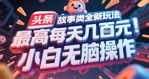 头条故事类全新玩法，最高每天几张，小白无脑操作-谷进海小站