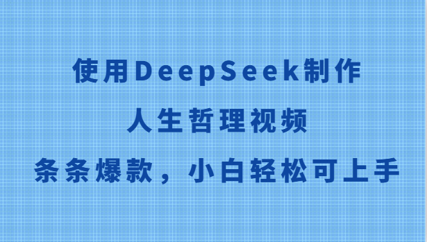 使用DeepSeek制作人生哲理视频，条条爆款，小白轻松可上手-谷进海小站