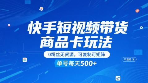 快手短视频带货商品卡玩法，不直播不发视频，0粉丝无货源，可复制可矩阵，单号每天1-5张-谷进海小站