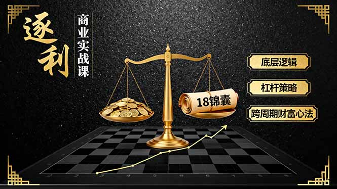 《逐 利》商业实战课，底层逻辑、杠杆策略、18锦囊，跨周期财富心法(更新-谷进海小站