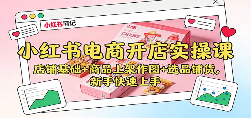 小红书电商开店实操课：店铺基础+商品上架作图+选品铺货，新手快速上手-谷进海小站