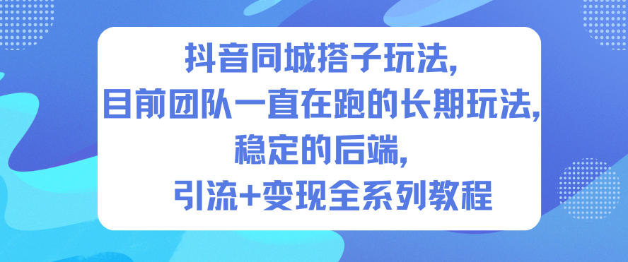抖音同城搭子玩法，目前团队一直在跑的长期玩法，稳定的后端，引流+变现全系列教程-谷进海小站