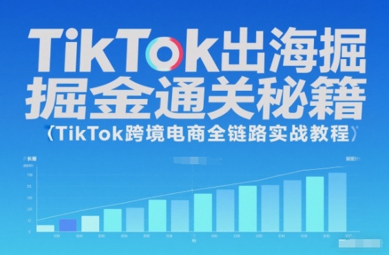 TikTok出海掘金通关秘籍，TikTok跨境电商全链路实战教程-谷进海小站