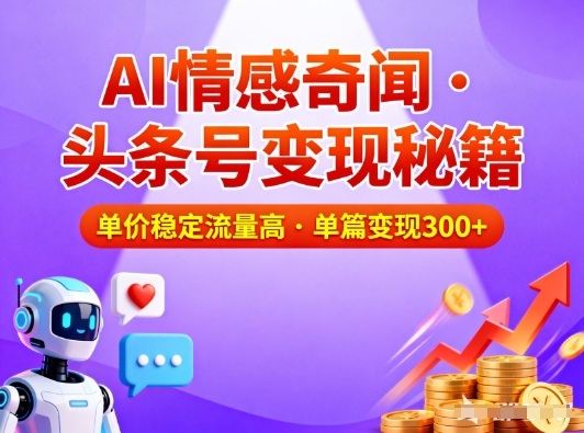 头条号做AI情感奇闻内容，单价稳定流量高，一篇变现3张-谷进海小站