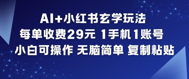 AI+小红书玄学玩法，每单收费29米，1手机1账号，小白可操作，无脑简单复制粘贴-谷进海小站