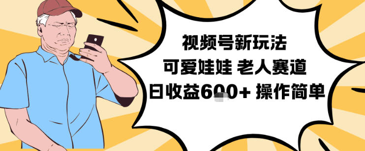 视频号新玩法，可爱娃娃视频制作教学，老人赛道，日收益6张+操作简单-谷进海小站
