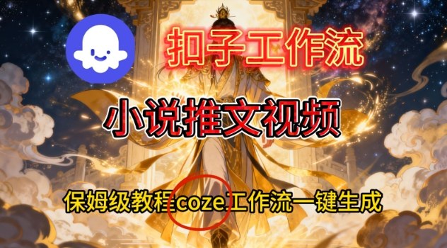 Coze扣子智能体工作流一键生成小说推文视频，保姆级搭建教学-谷进海小站