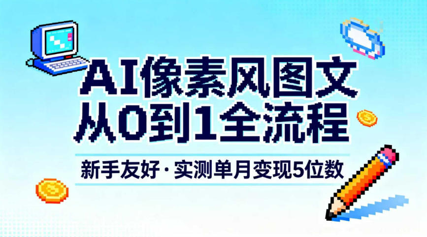 AI像素风图文从0到1全流程，新手友好，实测单月变现5位数-谷进海小站