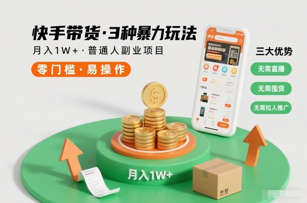 快手带货3种暴力玩法，月入1W+，无需直播、无需囤货、无需拉人推广，适合普通人副业项目-谷进海小站