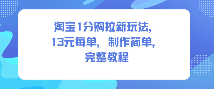 淘宝1分购拉新玩法，13米每单，制作简单，完整教程-谷进海小站