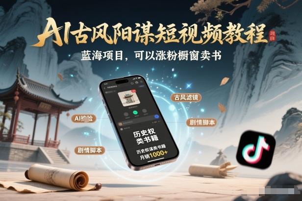 AI古风阳谋短视频教程，蓝海项目，可以涨粉橱窗卖书分成计划等-谷进海小站