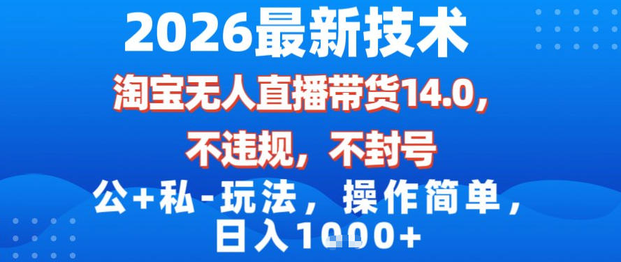 2026最新技术，淘宝无人直播带货14.0，不封号，不违规，公+私玩法，操作简单，日入1k【揭秘】-谷进海小站