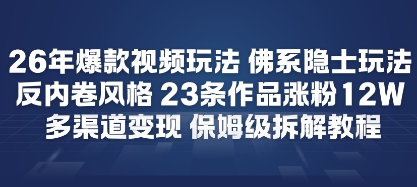 26年爆款短视频玩法，佛系隐士玩法，反内卷视频风格，23条作品涨粉12W，多渠道变现-谷进海小站