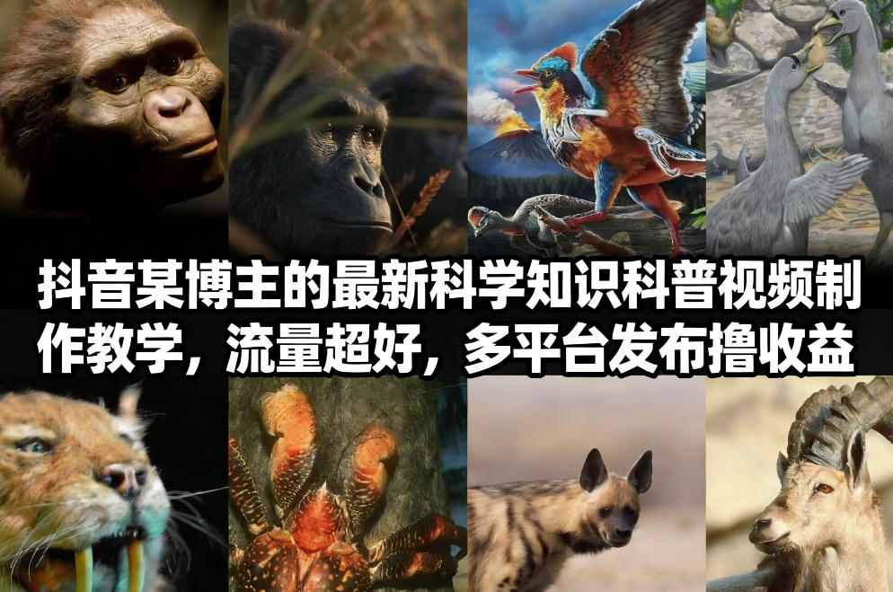 抖音60W粉丝博主最新科学知识科普视频制作教学，流量超好，多平台发布撸收益-谷进海小站