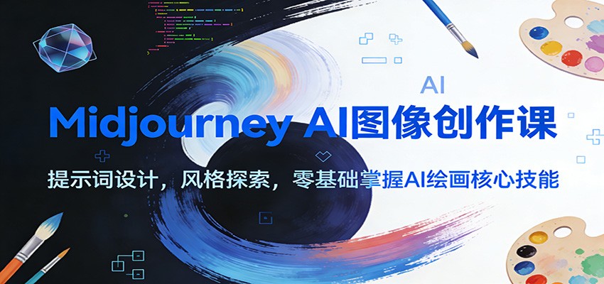 Midjourney AI图像创作课：提示词设计，风格探索，零基础掌握AI绘画核心技能-谷进海小站