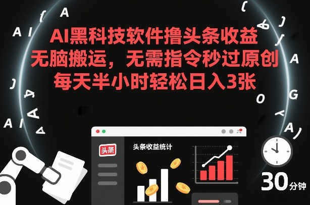 AI黑科技软件撸头条收益，无脑搬运，无需指令秒过原创，每天半小时轻松日入3张【揭秘】-谷进海小站