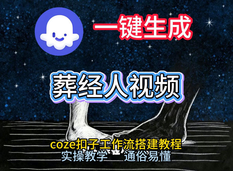 通过Coze工作流，一键生成《葬经人》爆火短视频，实操搭建教学课，通俗易懂-谷进海小站