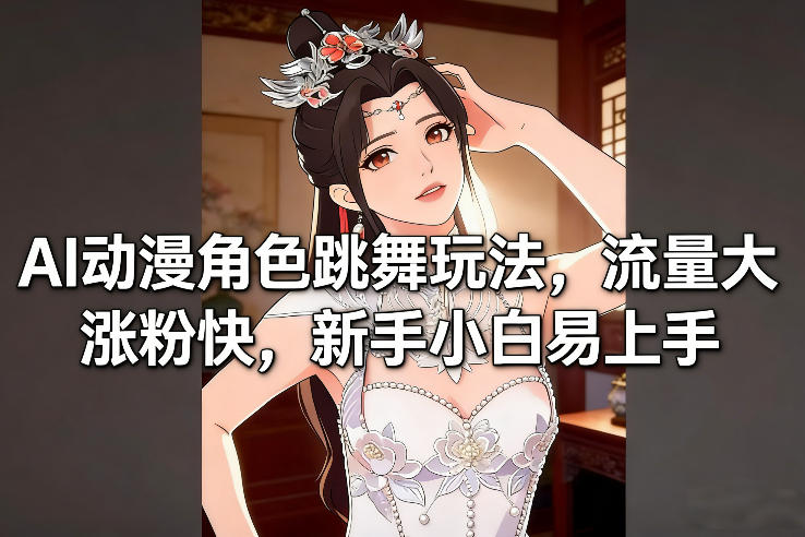 AI动漫角色跳舞玩法，流量大涨粉快，新手小白易上手-谷进海小站