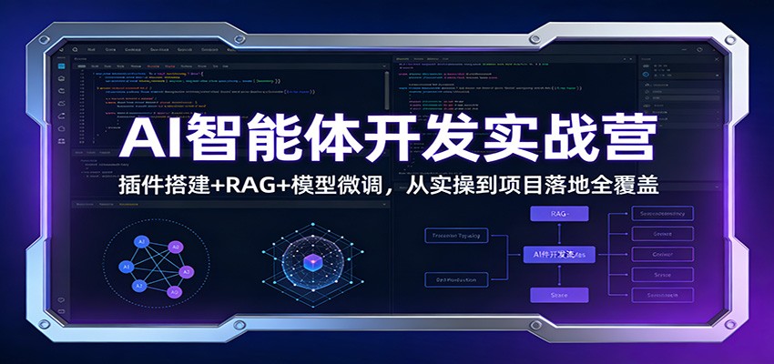 AI智能体开发实战营：插件搭建+RAG+模型微调，从实操到项目落地全覆盖-谷进海小站