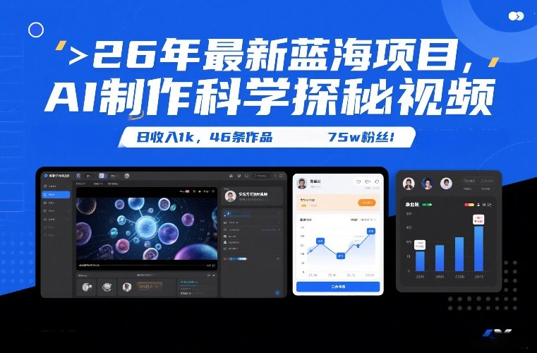 26年最新蓝海项目，AI制作科学探秘视频，变现方式强到离谱，日收入1k，46条作品75w粉丝-谷进海小站