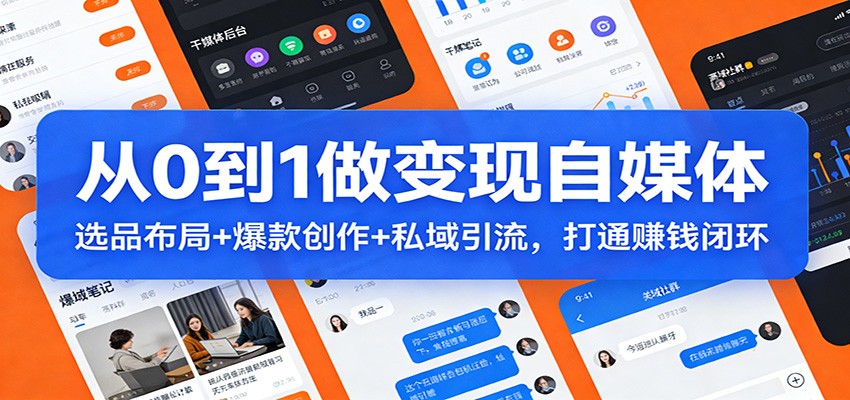 从0到1做变现自媒体：选品布局+ 爆款创作+私域引流，打通赚钱闭环-谷进海小站