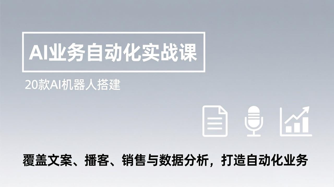 AI业务自动化实战课，20款AI机器人搭建，覆盖文案、播客、销售与数据分析，打造自动化业务-谷进海小站