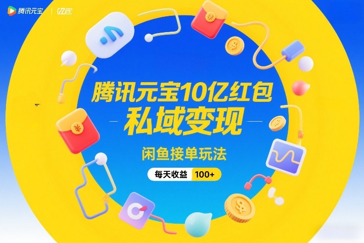 腾讯元宝10亿红包，私域变现，闲鱼接单玩法，每天收益100+-谷进海小站