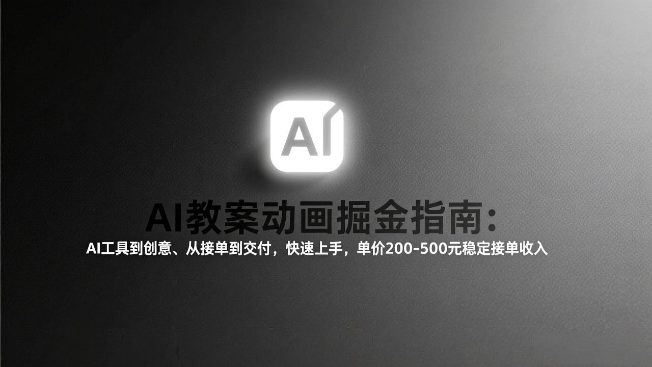 AI教案动画掘金指南：从工具到创意、从接单到交付，快速上手，单价200-500元稳定接单收入-谷进海小站