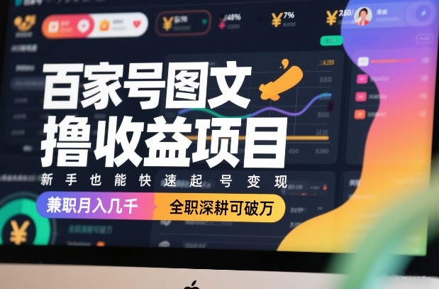 百家号图文撸收益项目，新手也能快速起号变现，兼职月入几千，全职深耕可破万-谷进海小站
