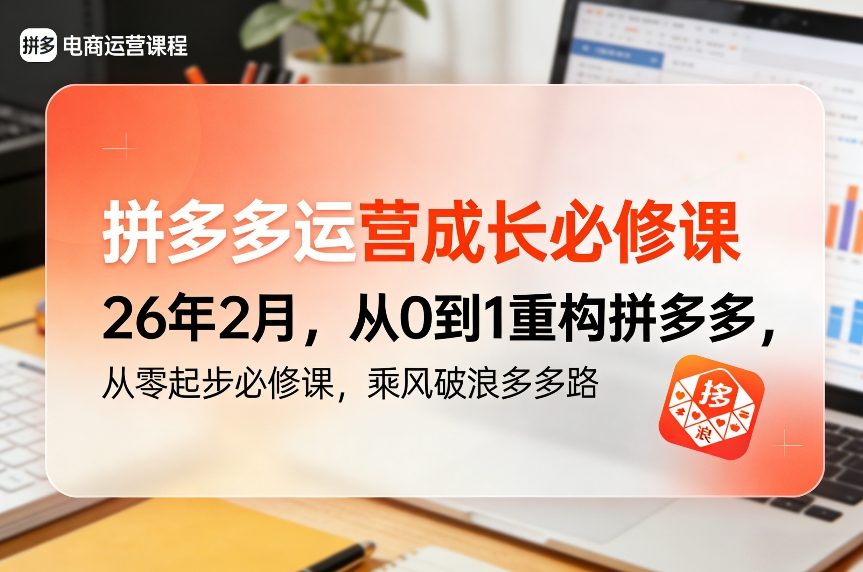 拼多多运营成长必修课26年2月，从0到1重构拼多多，从零起步必修课，乘风破浪多多路-谷进海小站