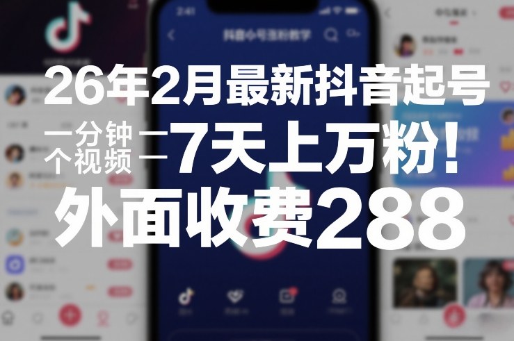 26年2月最新抖音起号涨粉教学，一分钟一个视频，7天上万粉，外面收费288-谷进海小站