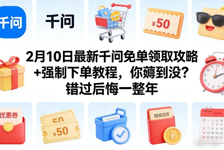 2月10日最新千问免单领取攻略+强制下单教程，你薅到没？错过后悔一整年-谷进海小站